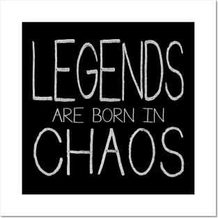 Legends Are Born In Chaos Posters and Art